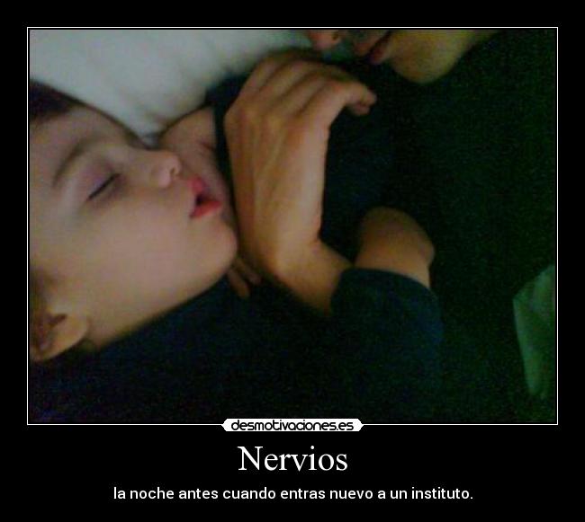 Nervios - la noche antes cuando entras nuevo a un instituto.