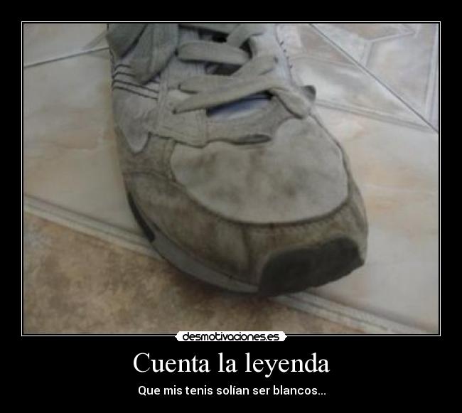 Cuenta la leyenda - Que mis tenis solían ser blancos...