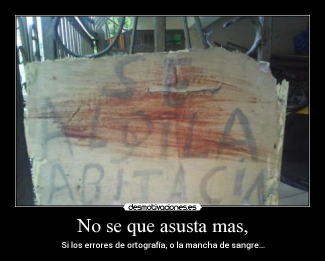 No se que asusta mas, -