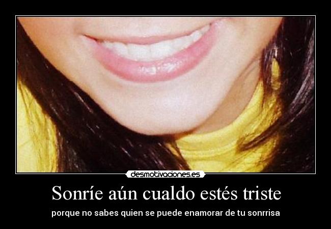 Sonríe aún cualdo estés triste -