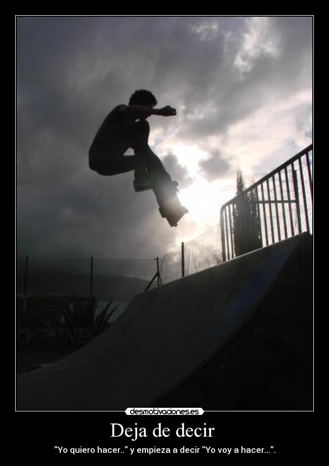 Deja de decir  - Yo quiero hacer.. y empieza a decir Yo voy a hacer....
