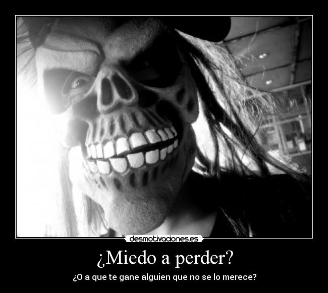 ¿Miedo a perder? - ¿O a que te gane alguien que no se lo merece?