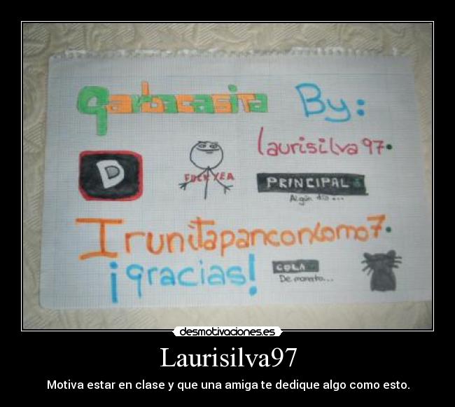 Laurisilva97 - Motiva estar en clase y que una amiga te dedique algo como esto.
