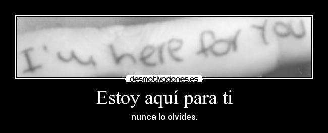 Estoy aquí para ti - nunca lo olvides.