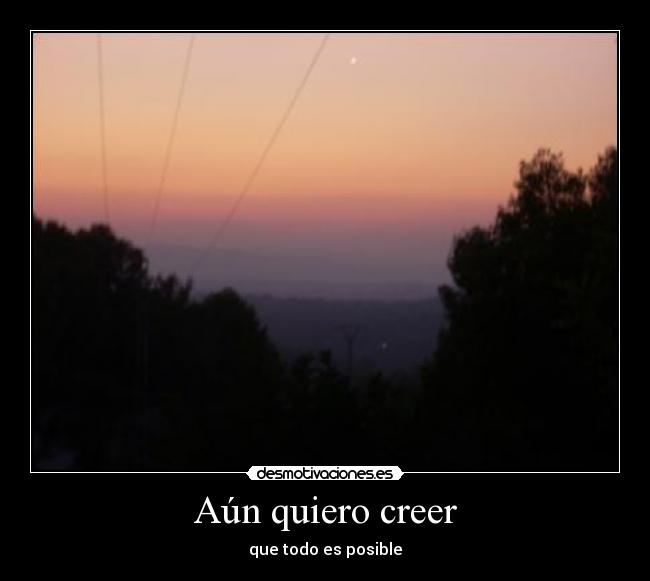Aún quiero creer - que todo es posible