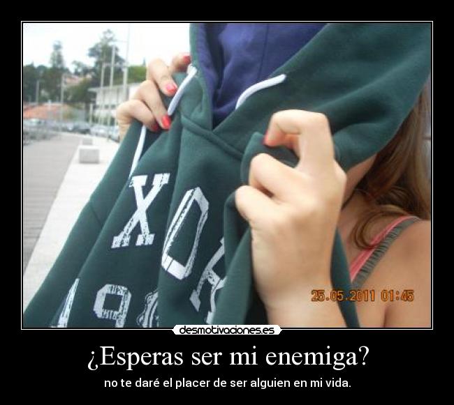 ¿Esperas ser mi enemiga? -
