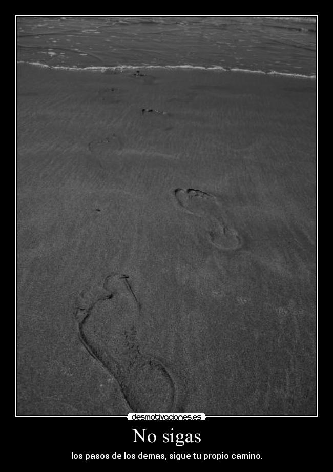 No sigas - los pasos de los demas, sigue tu propio camino.