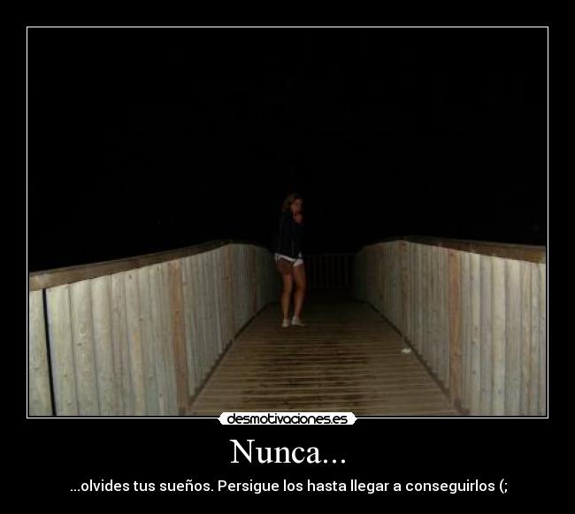 Nunca... - ...olvides tus sueños. Persigue los hasta llegar a conseguirlos (;