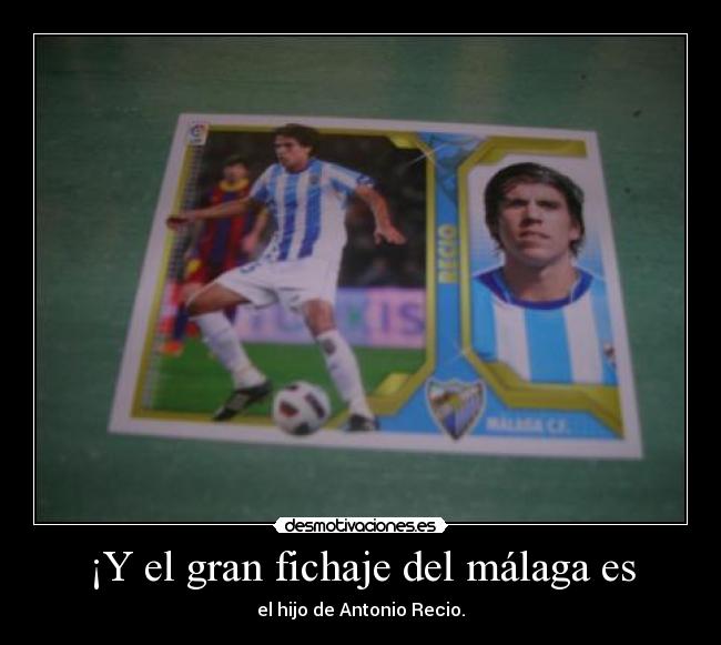¡Y el gran fichaje del málaga es - el hijo de Antonio Recio.