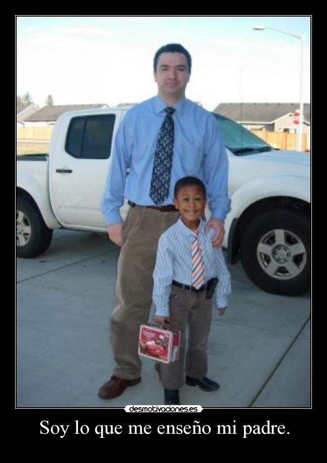 Soy lo que me enseño mi padre. - 