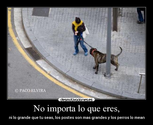No importa lo que eres, -
