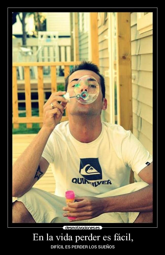 En la vida perder es fácil, - DIFÍCIL ES PERDER LOS SUEÑOS