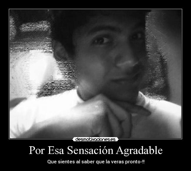 Por Esa Sensación Agradable - Que sientes al saber que la veras pronto-!!