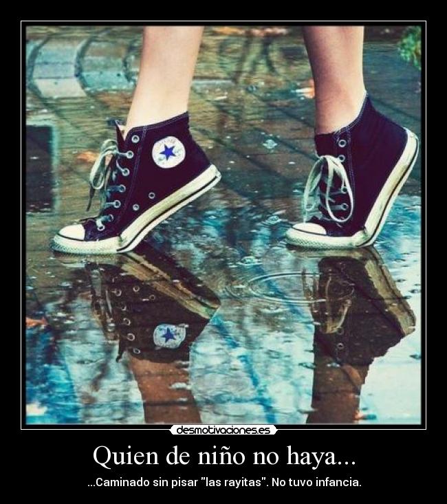 Quien de niño no haya... - ...Caminado sin pisar las rayitas. No tuvo infancia.