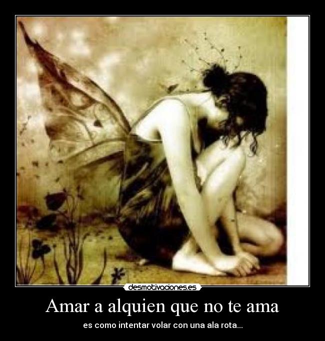Amar a alquien que no te ama - es como intentar volar con una ala rota...