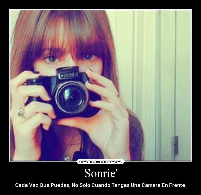 Sonrie - Cada Vez Que Puedas, No Solo Cuando Tengas Una Camara En Frente.