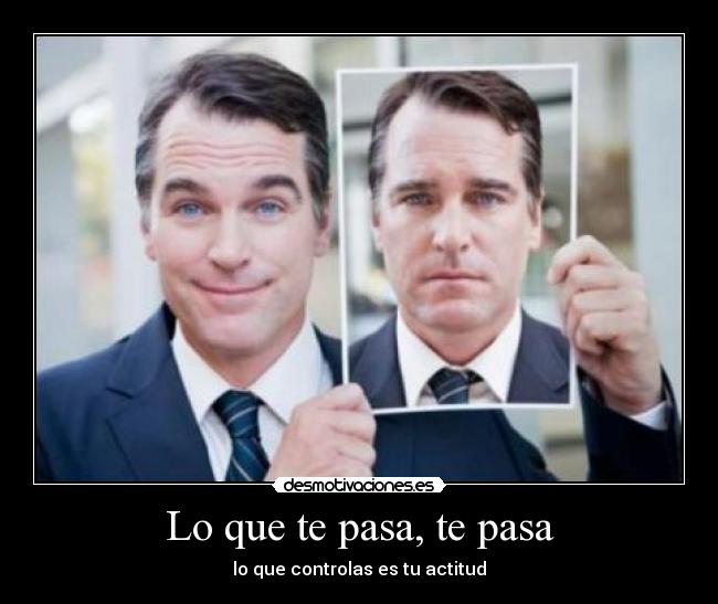 Lo que te pasa, te pasa - lo que controlas es tu actitud