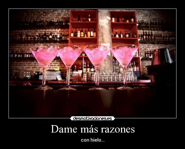 Dame más razones - con hielo...