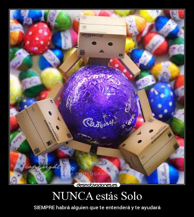 NUNCA estás Solo - SIEMPRE habrá alguien que te entenderá y te ayudará