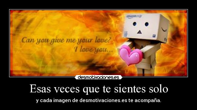 Esas veces que te sientes solo - y cada imagen de desmotivaciones.es te acompaña.