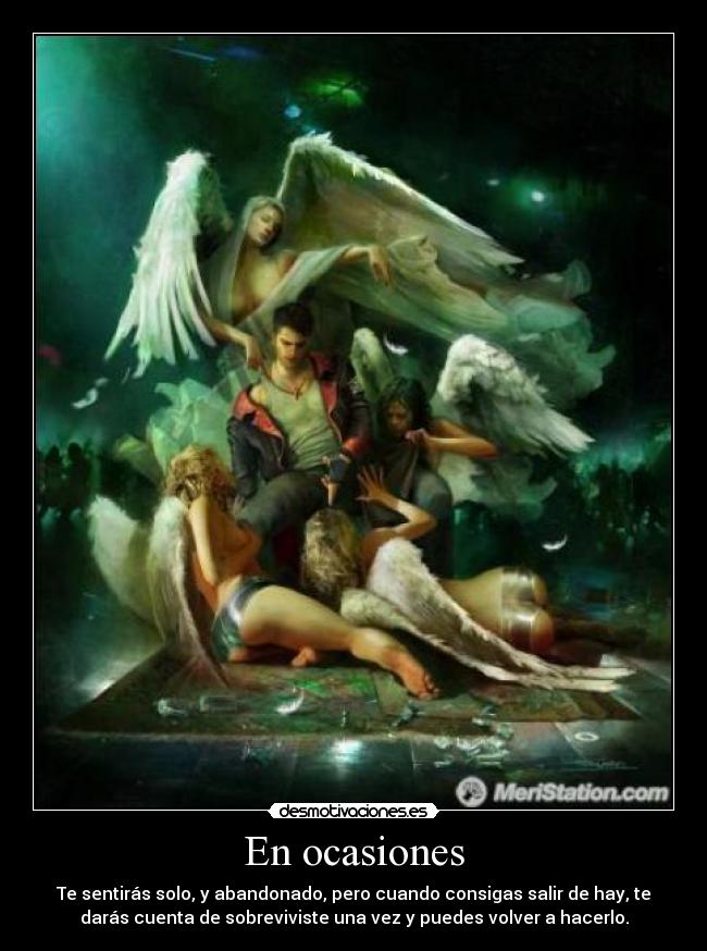 En ocasiones - Te sentirás solo, y abandonado, pero cuando consigas salir de hay, te
darás cuenta de sobreviviste una vez y puedes volver a hacerlo.
