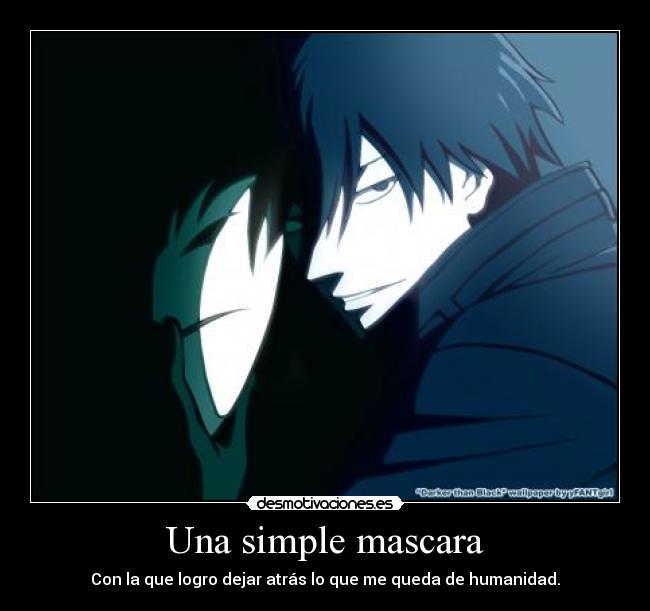 Una simple mascara - Con la que logro dejar atrás lo que me queda de humanidad.