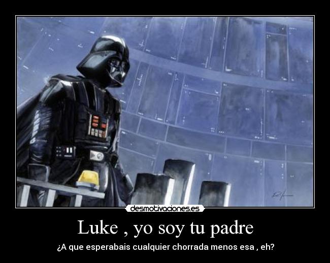 Luke , yo soy tu padre - ¿A que esperabais cualquier chorrada menos esa , eh?