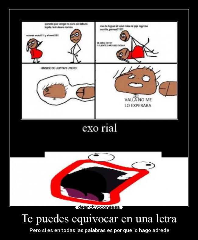 Te puedes equivocar en una letra - Pero si es en todas las palabras es por que lo hago adrede