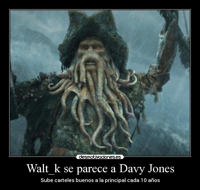 Walt_k se parece a Davy Jones - Sube carteles buenos a la principal cada 10 años