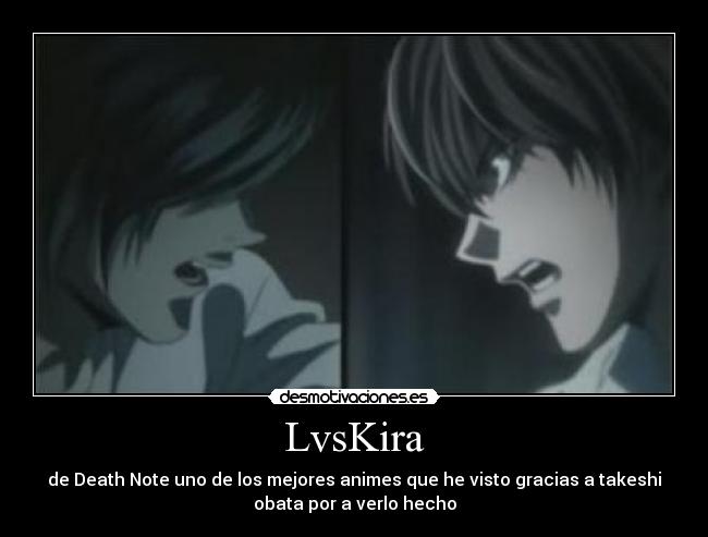 LvsKira - de Death Note uno de los mejores animes que he visto gracias a takeshi
obata por a verlo hecho