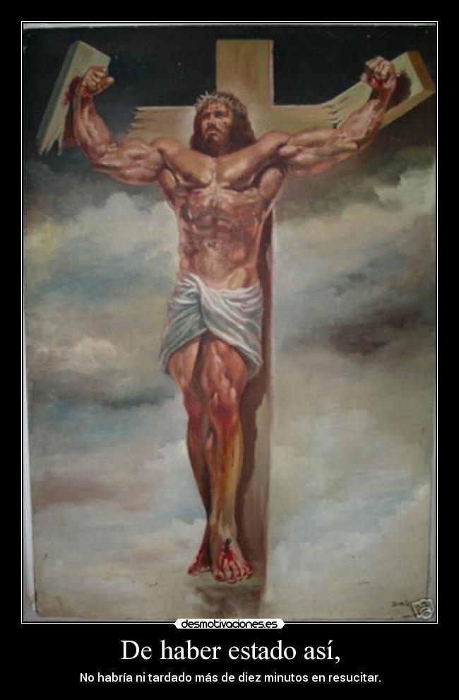 De haber estado así, - No habría ni tardado más de diez minutos en resucitar.