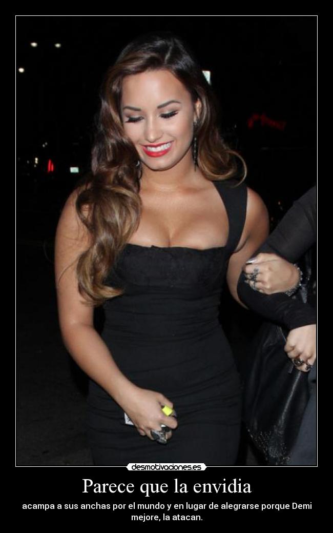 Parece que la envidia - acampa a sus anchas por el mundo y en lugar de alegrarse porque Demi
mejore, la atacan.