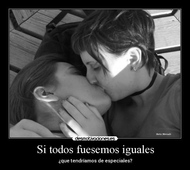 Si todos fuesemos iguales - 
