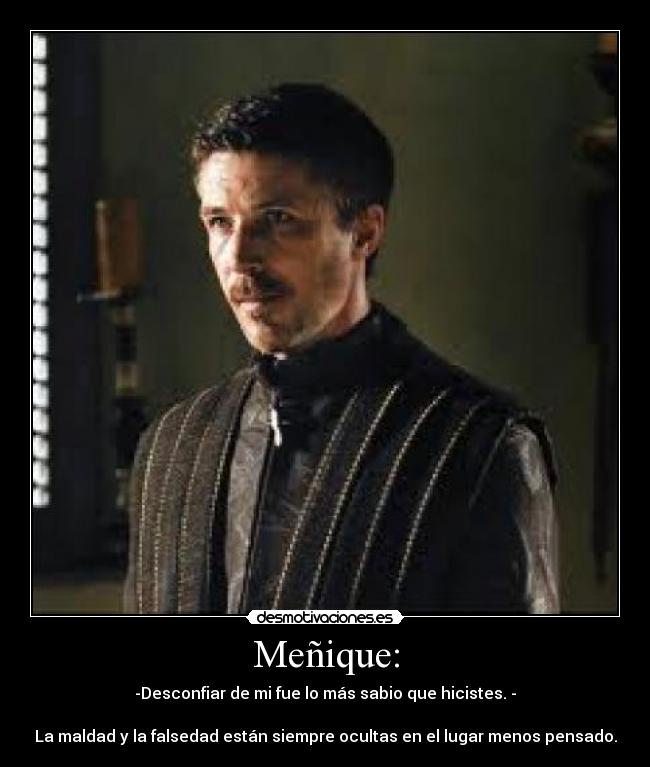 Meñique: - -Desconfiar de mi fue lo más sabio que hicistes. -
La maldad y la falsedad están siempre ocultas en el lugar menos pensado.