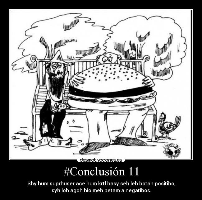 #Conclusión 11 - Shy hum suprhuser ace hum krtl hasy seh leh botah positibo,
syh loh agoh hio meh petam a negatibos.