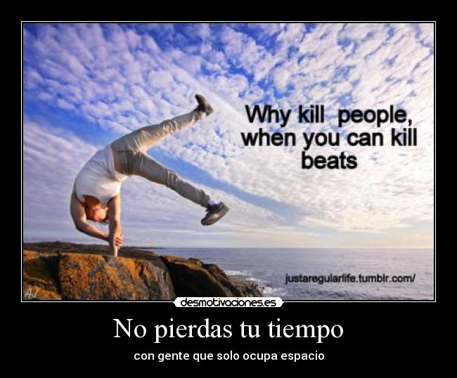No pierdas tu tiempo - con gente que solo ocupa espacio