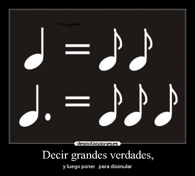 Decir grandes verdades, - y luego poner ♫ para disimular