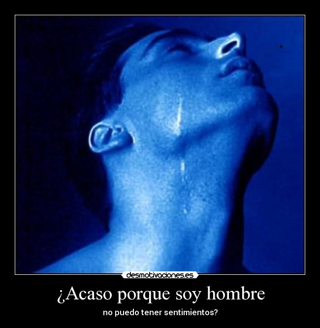 ¿Acaso porque soy hombre - 