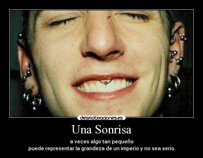 Una Sonrisa - a veces algo tan pequeño
puede representar la grandeza de un imperio y no sea serio.