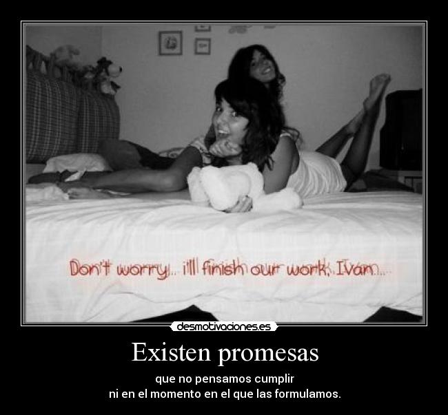 Existen promesas - que no pensamos cumplir
ni en el momento en el que las formulamos.