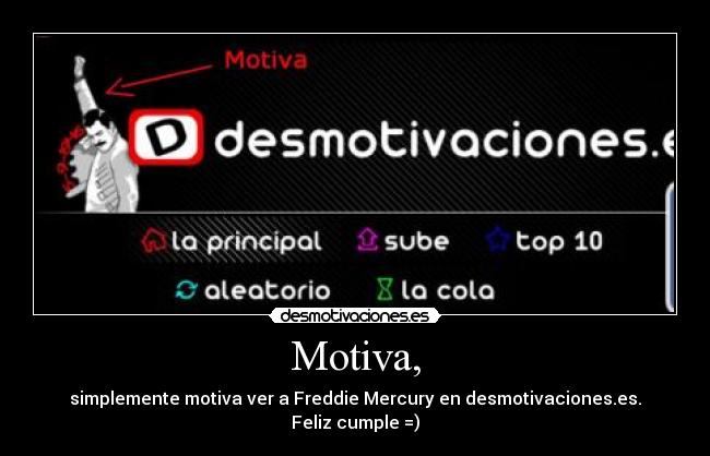 Motiva, - simplemente motiva ver a Freddie Mercury en desmotivaciones.es.
Feliz cumple =)
