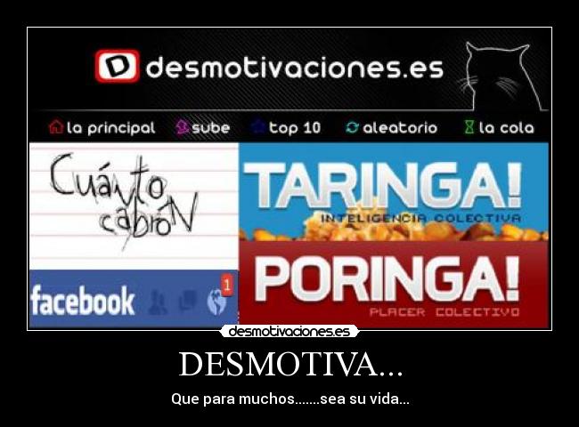DESMOTIVA... - Que para muchos.......sea su vida...
