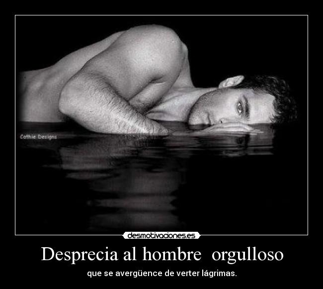Desprecia al hombre orgulloso -