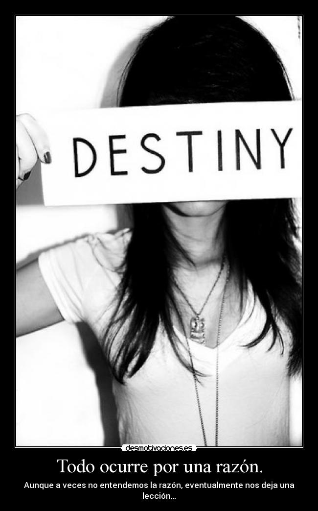 Todo ocurre por una razón. - Aunque a veces no entendemos la razón, eventualmente nos deja una lección…