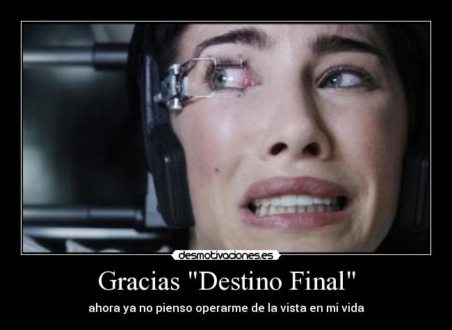 Gracias Destino Final - ahora ya no pienso operarme de la vista en mi vida