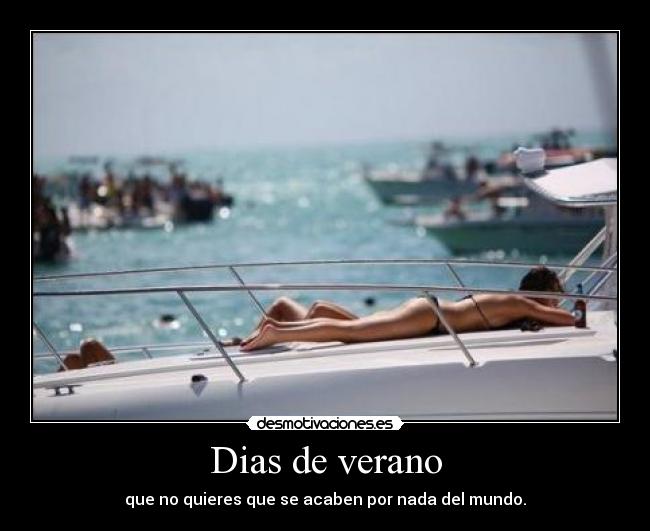 Dias de verano - que no quieres que se acaben por nada del mundo.