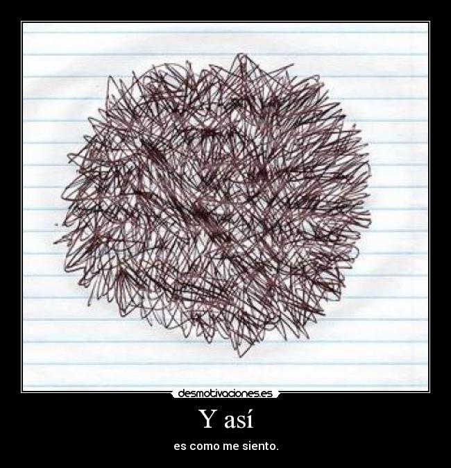 Y así - es como me siento.