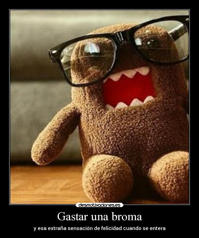 Gastar una broma - y esa extraña sensación de felicidad cuando se entera