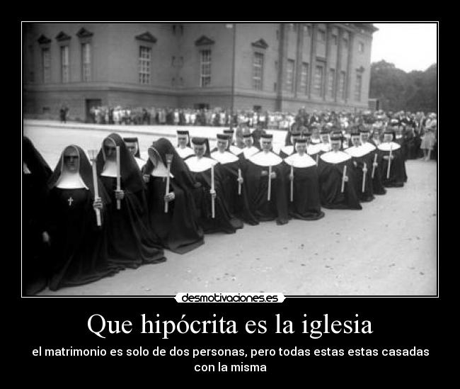 Que hipócrita es la iglesia - el matrimonio es solo de dos personas, pero todas estas estas casadas con la misma