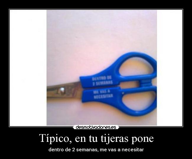 Típico, en tu tijeras pone - dentro de 2 semanas, me vas a necesitar